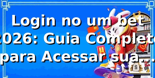 Login no um bet 2026: Guia Completo para Acessar sua Conta 🔑